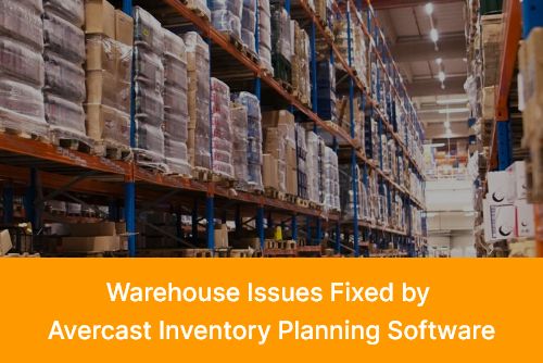 Warehouse Issues Fixed by Avercast Inventory Planning Software