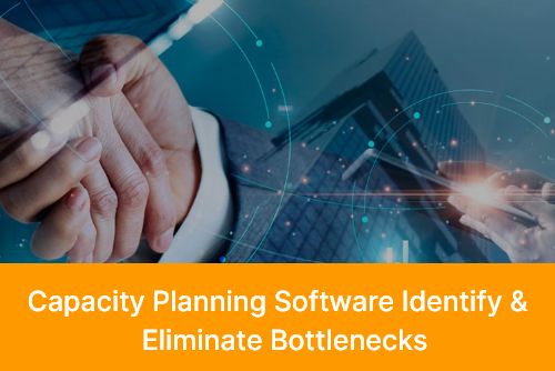 Capacity Planning Software Identify & Eliminate Bottlenecks