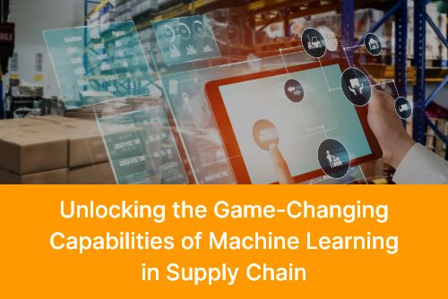 Unlocking the Game-Changing Capabilities of Machine Learning in Supply Chain