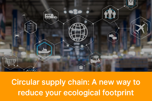 Circular supply chain A new way to reduce your ecological footprint